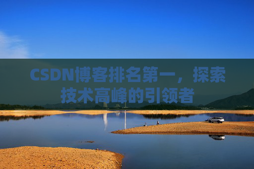 CSDN博客排名第一，探索技术高峰的引领者
